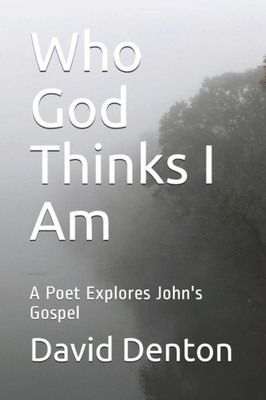 Who God Thinks I Am: A Poet Explores John'S Gospel