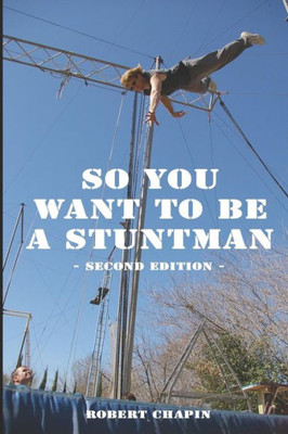 So You Want To Be A Stuntman: Second Edition