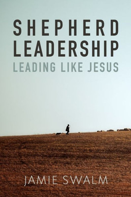 Shepherd Leadership : Leading Like Jesus