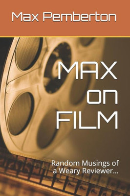 Max On Film: Random Musings Of A Weary Reviewer