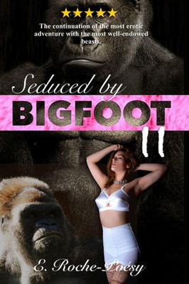 Seduced By Bigfoot Ii : The Continuation Of The Most Erotic Adventure With The Most Well-Endowed Beasts Monster Erotica