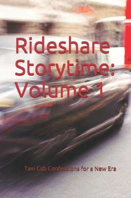Rideshare Storytime : Volume 1: Taxi Cab Confessions For A New Era