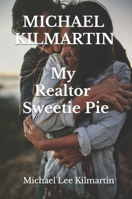 Michael Kilmartin My Realtor Sweetie: A Love Story