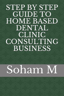 Step By Step Guide To Home Based Dental Clinic Consulting Business