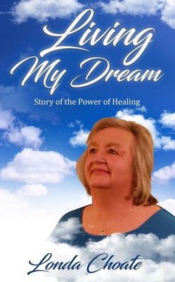 Living My Dream : Story Of The Power Of Healing