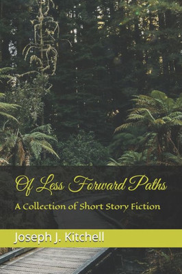 Of Less Forward Paths : A Collection Of Short Story Fiction