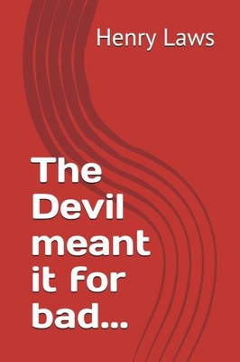 The Devil Meant It For Bad...