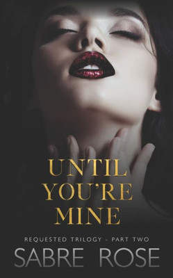 Until You'Re Mine: Requested Trilogy - Part Two