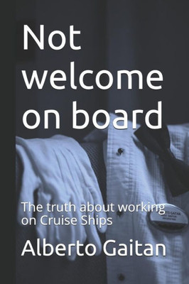 Not Welcome On Board : The Truth About Working On Cruise Ships