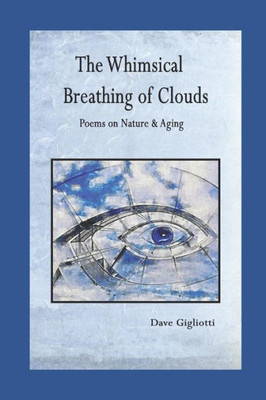 The Whimsical Breathing Of Clouds: Poems On Nature And Aging