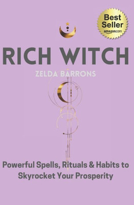 Rich Witch : Powerful Spells, Rituals And Habits To Skyrocket Your Prosperity