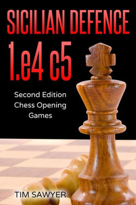 Sicilian Defence 1.E4 C5: Second Edition - Chess Opening Games