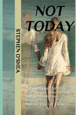 Not Today : Passion Against His Past. Love Against Their Present. Will They Ever Find Happiness? Will She Ever Let Them?
