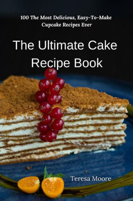 The Ultimate Cake Recipe Book: 100 The Most Delicious, Easy-To-Make Cupcake Recipes Ever