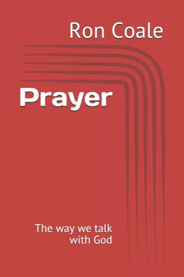 Prayer : The Way We Talk With God