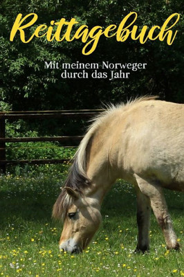 Reittagebuch : Das Reit- Und Trainingsbuch Zum Ausfüllen Für Über 200 Reiteinheiten - Mit Meinem Norweger Durch Das Jahr - Jahreskalender - Geschenkidee Fjordpferd