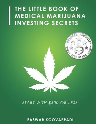 The Little Book Of Medical Marijuana Investing Secrets : Legalization Of Marijuana And Prospects For Investment