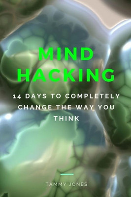 Mind Hacking: 14 Days To Completely Change The Way You Think