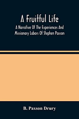 A Fruitful Life: A Narrative Of The Experiences And Missionary Labors Of Stephen Paxson