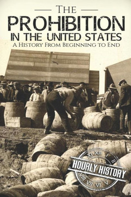 Prohibition In The United States: A History From Beginning To End