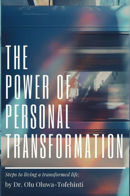 The Power Of Personal Transformation : Steps To Living A Transformed Life