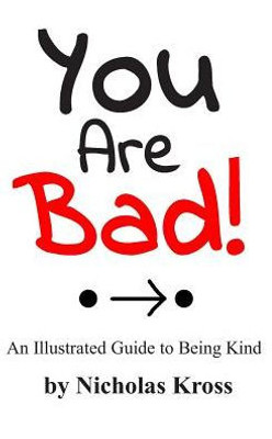 You Are Bad! : An Illustrated Guide To Being Kind