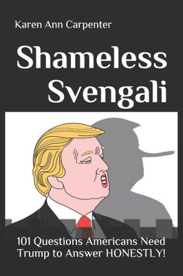 Shameless Svengali: 101 Questions Americans Need Trump To Answer Honestly!