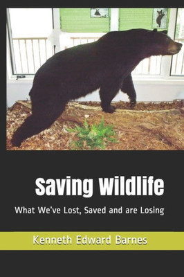 Saving Wildlife : What We'Ve Lost, Saved And Are Losing