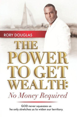 The Power To Get Wealth: No Money Required