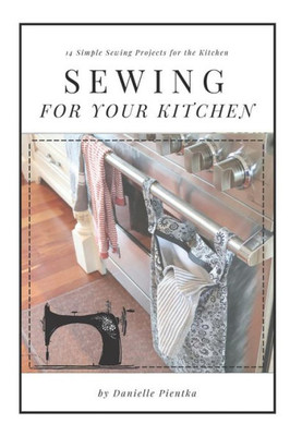 Sewing For Your Kitchen: 14 Simple Sewing Projects For The Kitchen