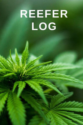 Reefer Log: A Log To Keep Track Of Dank Strains, Dope Sativa And Ganja Highs