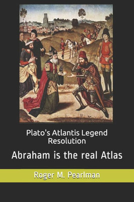 Plato'S Atlantis Legend Resolution : Abraham Is The Real Atlas