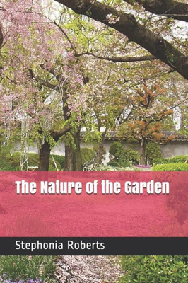 The Nature Of The Garden : A Book Of Poetry & Prose