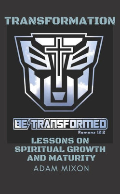 Transformation: Lessons On Spiritual Growth And Maturity