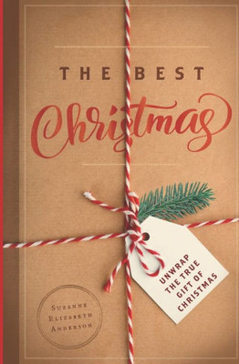 The Best Christmas : Unwrapping The Gift Of Love That Will Make This Your Best Christmas Ever