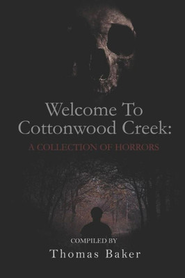 Welcome To Cottonwood Creek : A Collection Of Horrors