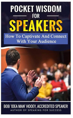 Pocket Wisdom For Speakers: How To Captivate And Connect With Your Audience