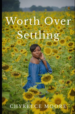 Worth Over Settling: How To Realize Your Worth As A Young Woman