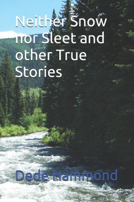 Neither Snow Nor Sleet And Other True Stories