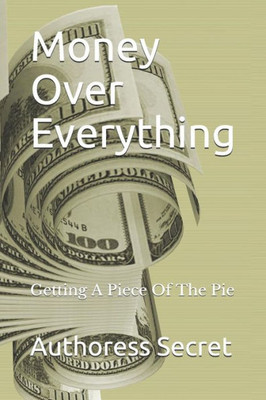 Money Over Everything: Getting A Piece Of The Pie