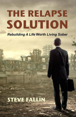 The Relapse Solution : Rebuilding A Life Worth Living Sober