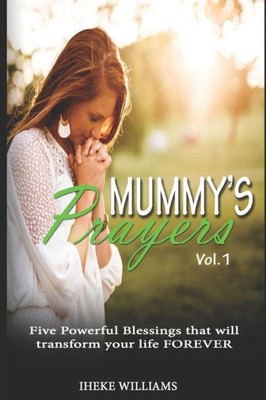 Mummy'S Prayers: 5 Powerful Blessings That Will Transform Your Life Forever!!!