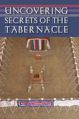 Uncovering Secrets Of The Tabernacle