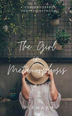 The Girl in Metamorphosis: A Contemporary Poetry Chapbook
