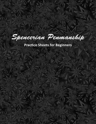 Spencerian Penmanship Practice Sheets For Beginners: Cursive Style Handwriting Worksheets For Kids And Adults
