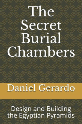 The Secret Burial Chambers: Design And Building The Egyptian Pyramids