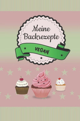 Meine Backrezepte Vegan : A5 Softcover Backrezepte / Rezeptbuch Veganer / Eintragbuch / Veganes Backbuch / Vegan Backen / Zum Selberschreiben Und Eintragen Von Rezepten Mit Inhaltsverzeichnis Und Seitenzahlen