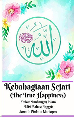 Kebahagiaan Sejati (The True Happiness) Dalam Pandangan Islam Edisi Bahasa Inggris