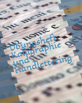 Übungsheft Kalligraphie Und Handlettering : Übungsheft Zum Üben Von Handlettering, Der Schönen Alten Schriften Und Kalligraphie