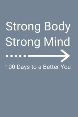 Strong Body Strong Mind: 100 Days To A Better You